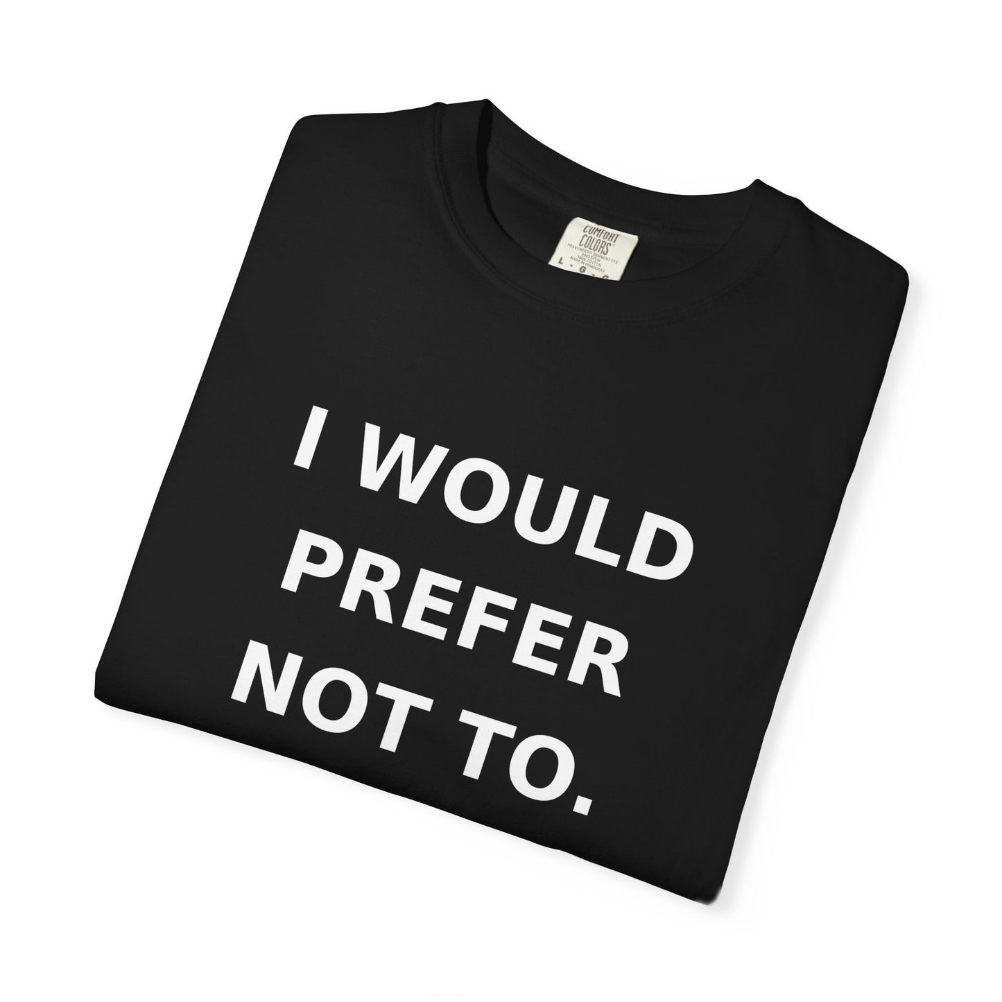 I Would Prefer Not To T-Shirt — Sarcastic Quote Tee