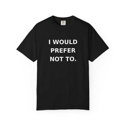 I Would Prefer Not To T-Shirt — Sarcastic Quote Tee