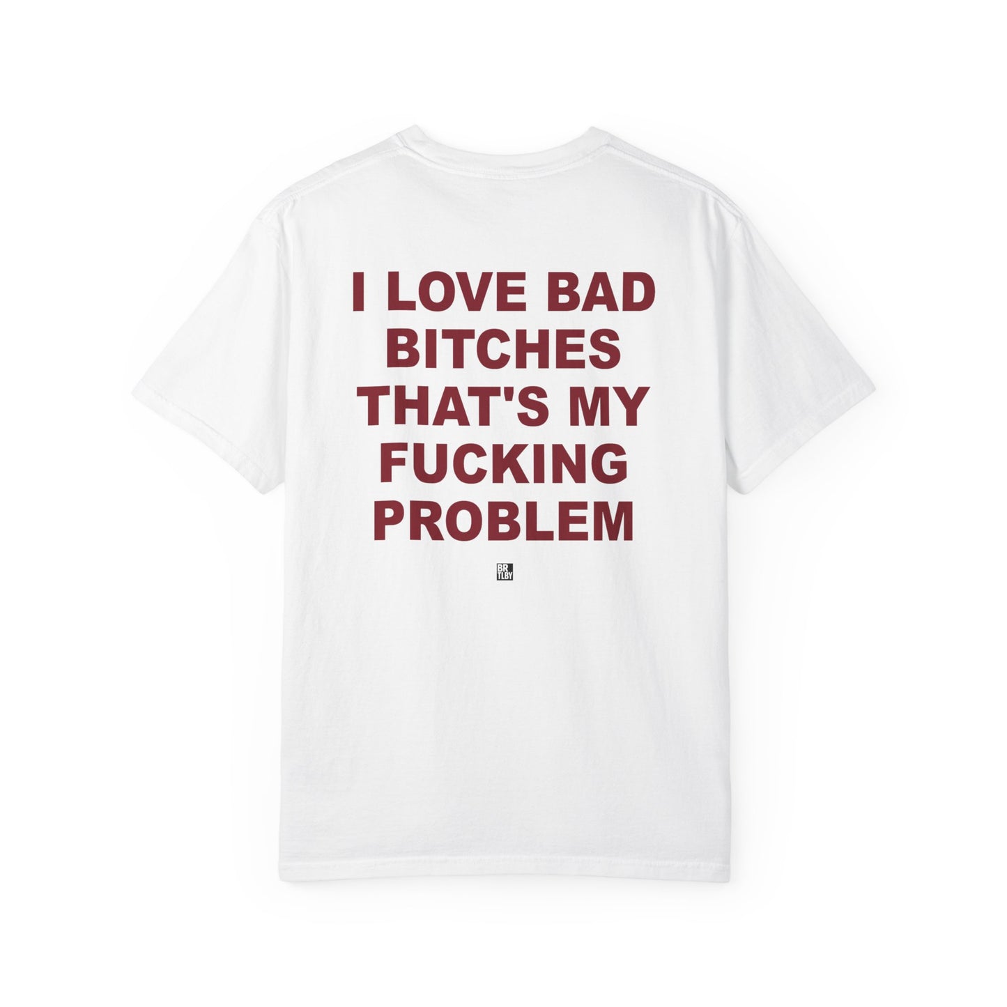 Graphic T-Shirt — "I Love Bad Bitches That’s My Fucking Problem" Bold Text Streetwear