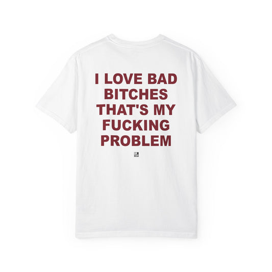 Graphic T-Shirt — "I Love Bad Bitches That’s My Fucking Problem" Bold Text Streetwear