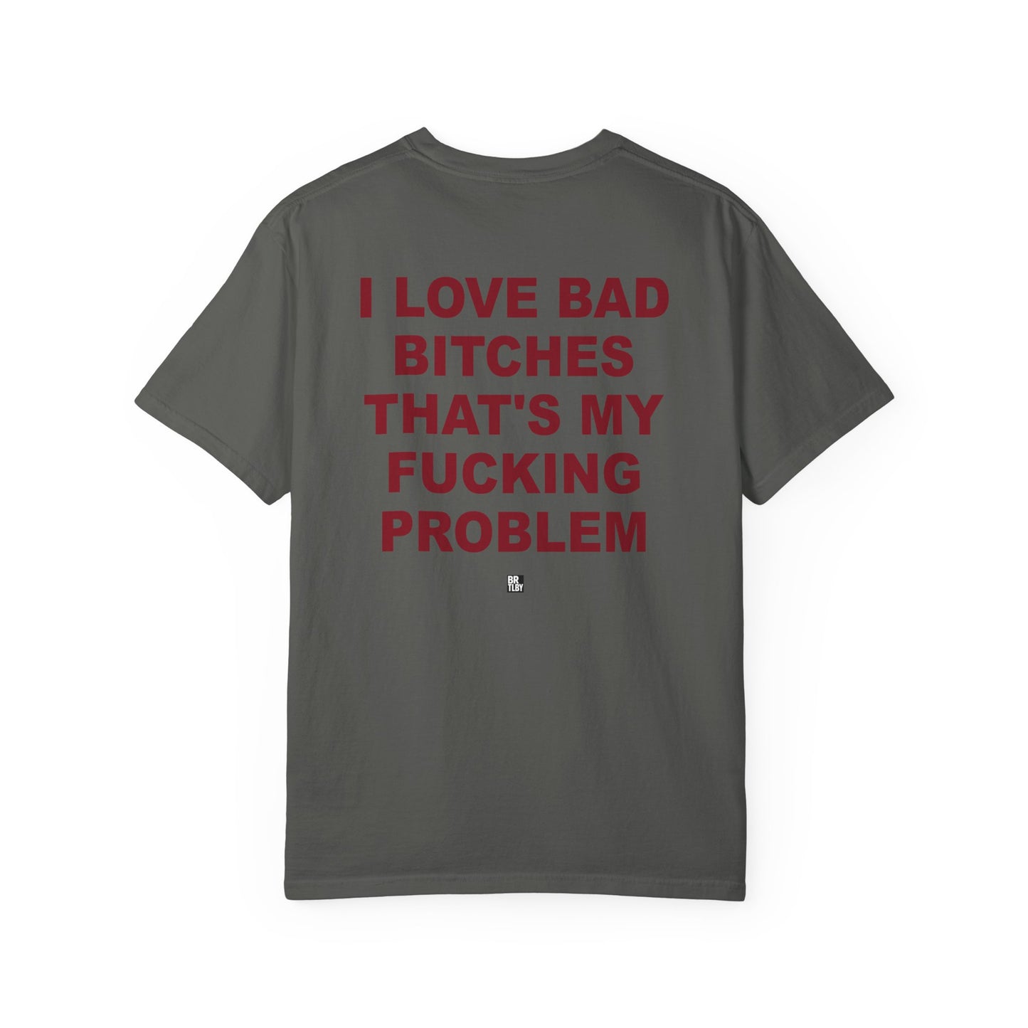 Graphic T-Shirt — "I Love Bad Bitches That’s My Fucking Problem" Bold Text Streetwear