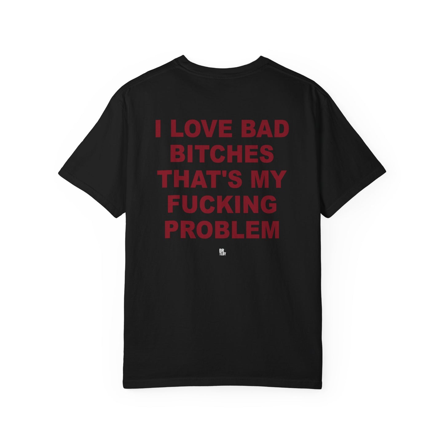 Graphic T-Shirt — "I Love Bad Bitches That’s My Fucking Problem" Bold Text Streetwear