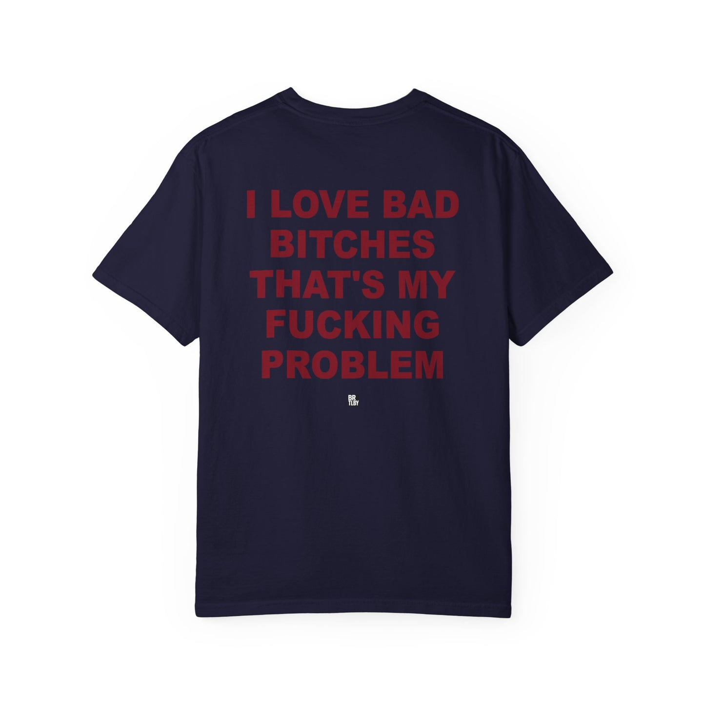 Graphic T-Shirt — "I Love Bad Bitches That’s My Fucking Problem" Bold Text Streetwear