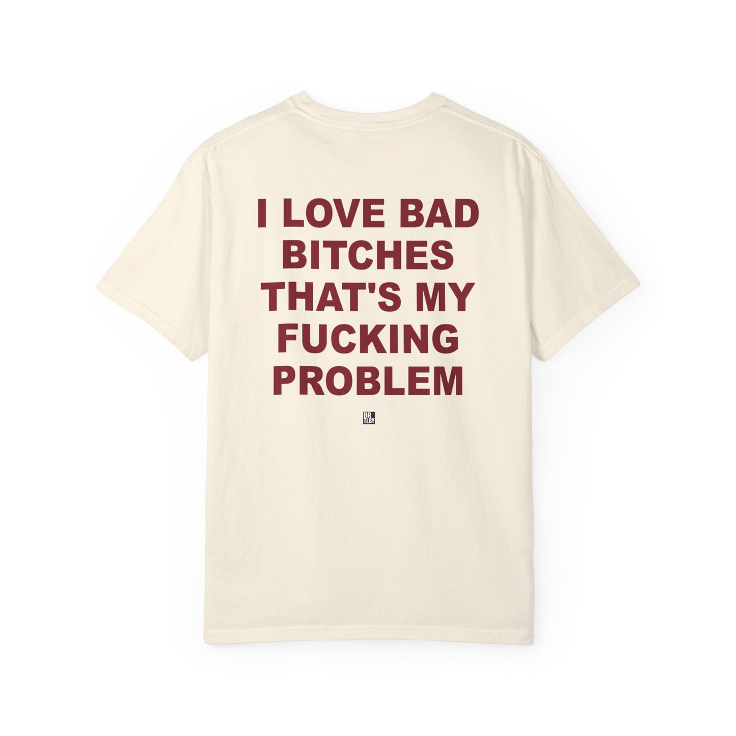 Graphic T-Shirt — "I Love Bad Bitches That’s My Fucking Problem" Bold Text Streetwear
