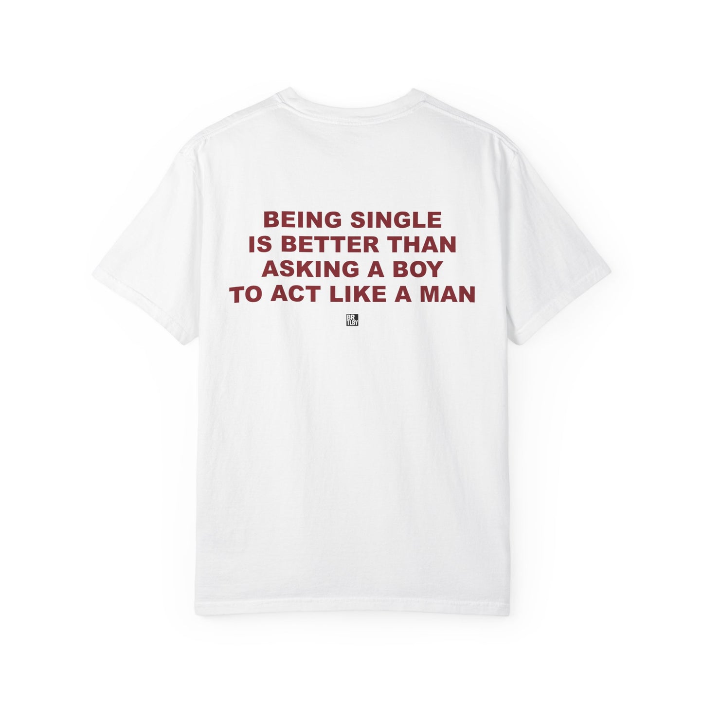 Statement T-Shirt — "Being Single Is Better Than Asking a Boy to Act Like a Man" Back Print