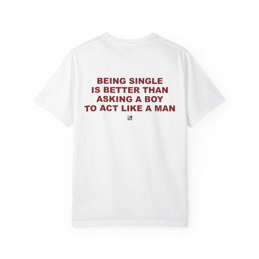 Statement T-Shirt — "Being Single Is Better Than Asking a Boy to Act Like a Man" Back Print