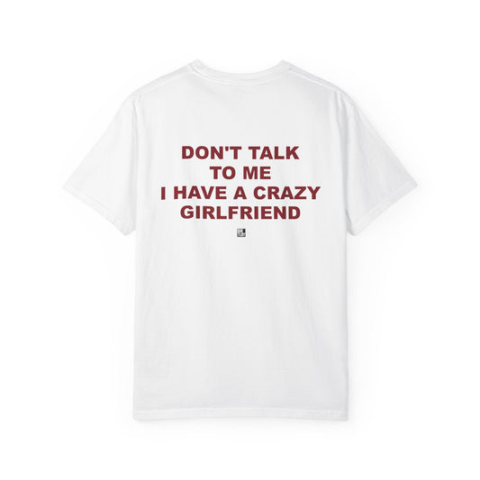 T-Shirt — “Don’t Talk To Me I Have a Crazy Girlfriend” Funny Graphic Tee