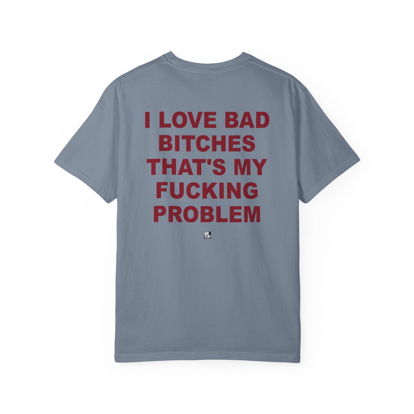 Graphic T-Shirt — "I Love Bad Bitches That’s My Fucking Problem" Bold Text Streetwear